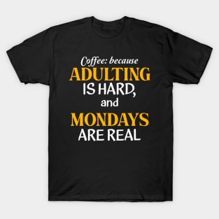 Coffee: because adulting is hard, and Mondays are real T-Shirt